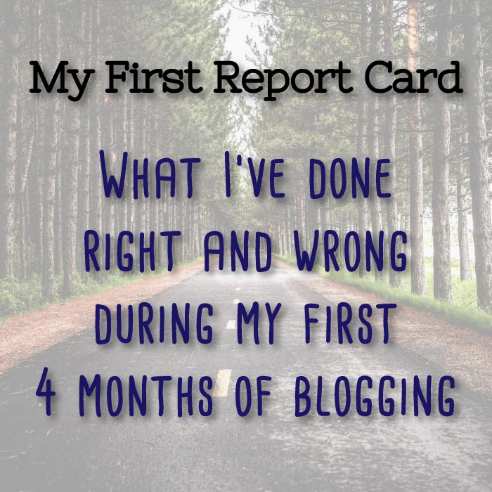 My First Report Card: What I've Done Right and Wrong During My First 4 Months of Blogging