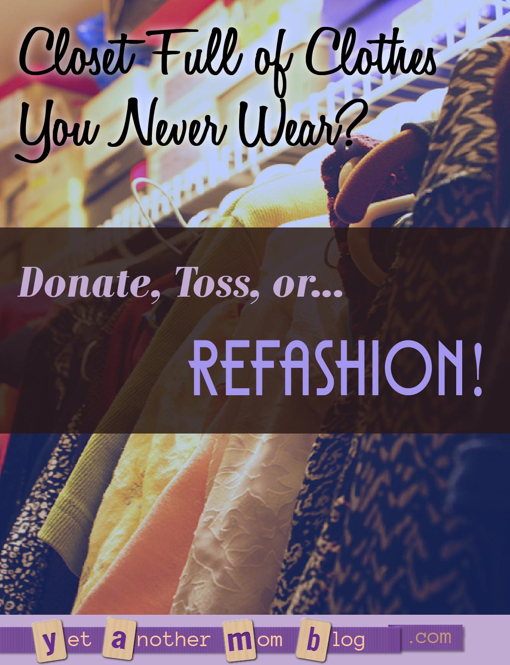 Closet Full of Clothes You Never Wear? Donate, Toss, or REFASHION!